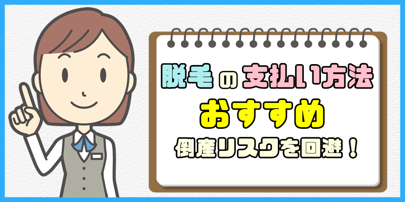 脱毛の支払い方法でおすすめはどれ？【倒産リスクを考慮したランキング】