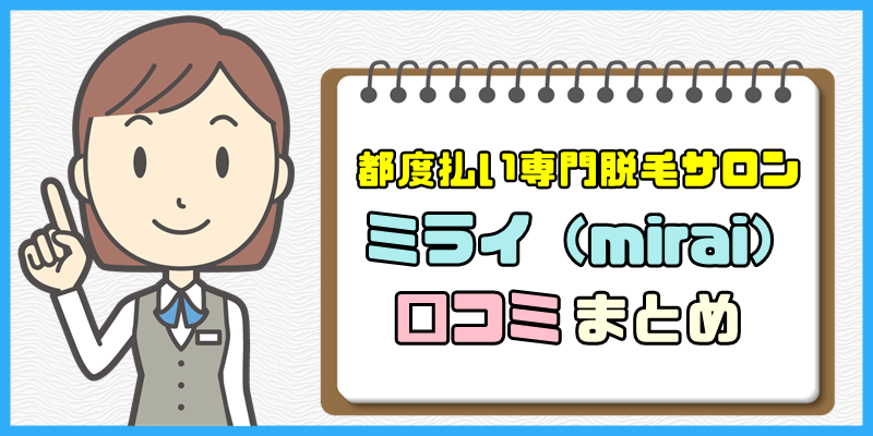 都度払い専門脱毛サロン「ミライ(mirai)」の口コミまとめ