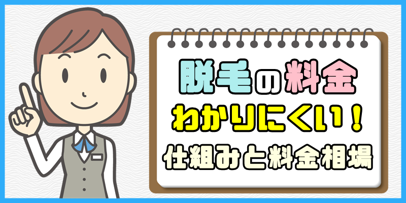 脱毛の料金がわかりにくい！【仕組みと料金相場を初心者向けに解説】