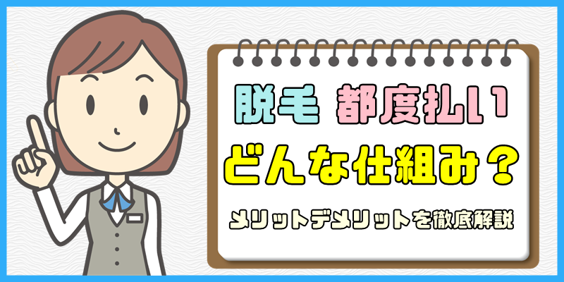 脱毛の都度払いってどんな仕組み？【メリットデメリットを徹底解説】