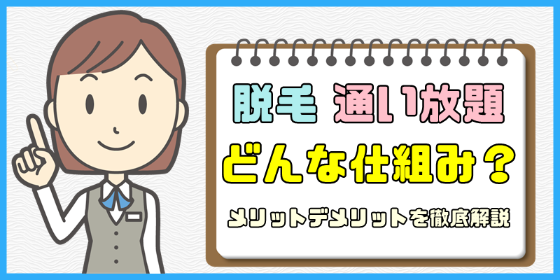 脱毛の通い放題ってどんな仕組み？【メリットデメリットを徹底解説】