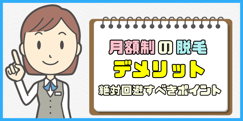 脱毛を月額制で通うデメリット【絶対回避すべきポイントとは？】