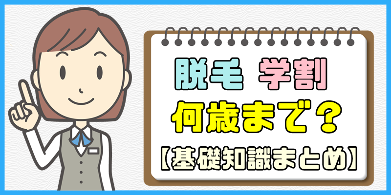 脱毛の学割は何歳まで使える？【基礎知識まとめ】