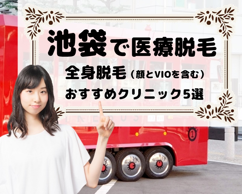 【池袋で医療脱毛】全身脱毛（顔とVIOを含む）がおすすめのクリニック5選