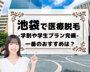 池袋で医療脱毛　学割や学生プラン完備　一番のおすすめは？