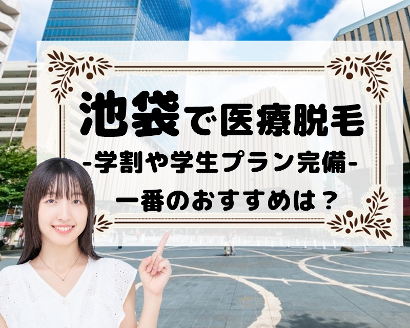 【池袋で医療脱毛】学割や学生プラン完備のクリニック