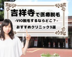 吉祥寺で医療脱毛　-VIO脱毛するならどこ？-　おすすめクリニック3選