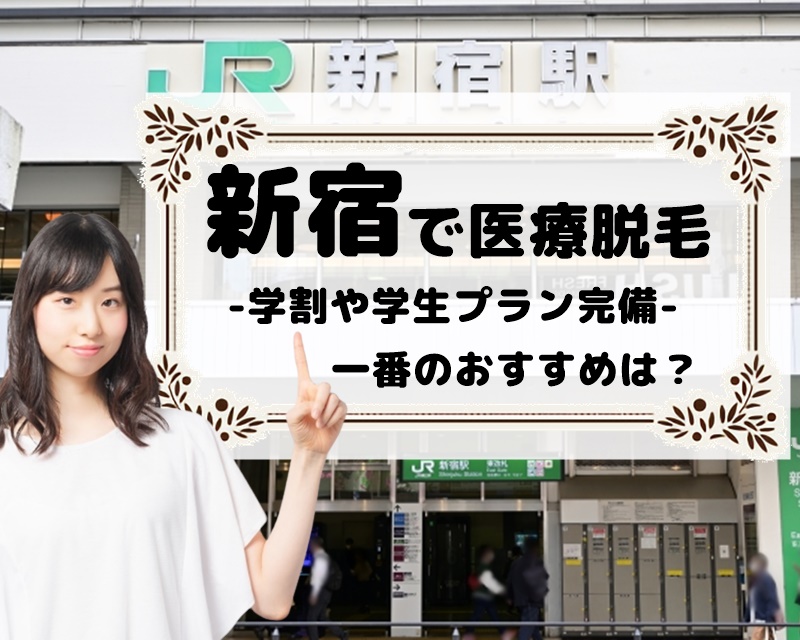 新宿で医療脱毛　学割や学生プラン完備　一番のおすすめは？