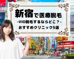 新宿で医療脱毛　VIO脱毛するならどこ？　おすすめクリニック5選
