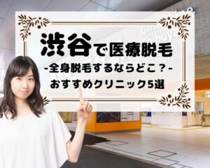 渋谷で医療脱毛　全身脱毛するならどこ？　おすすめクリニック5選