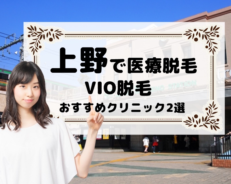 上野で医療脱毛 VIO脱毛 おすすめクリニック2選